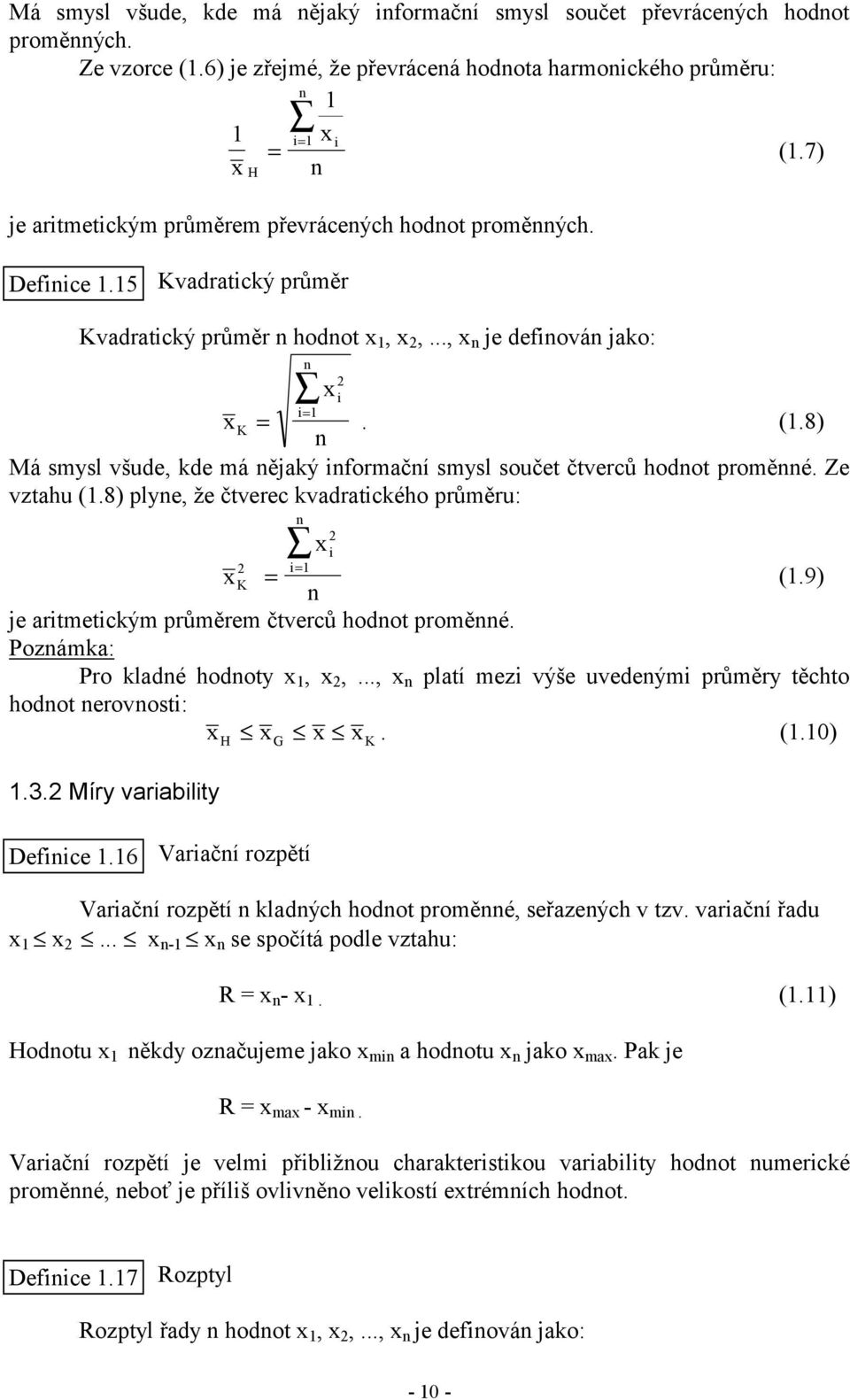 8) Má smysl všude, kde má ějaký formačí smysl součet čtverců hodot proměé. Ze vztahu (.8) plye, že čtverec kvadratckého průměru: x x K = = (.9) je artmetckým průměrem čtverců hodot proměé.