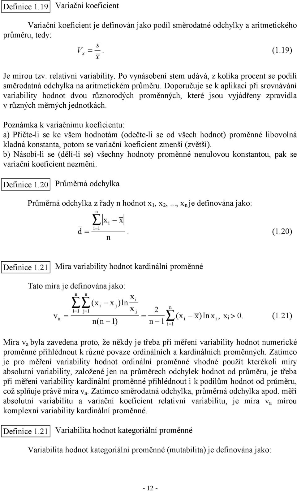 Doporučuje se k aplkac př srováváí varablty hodot dvou růzorodých proměých, které jsou vyjádřey zpravdla v růzých měrých jedotkách.