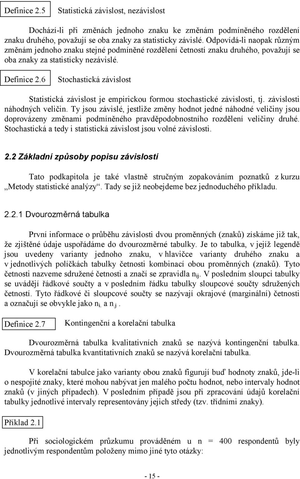 6 Stochastcká závslost Statstcká závslost je emprckou formou stochastcké závslost, tj. závslost áhodých velč.