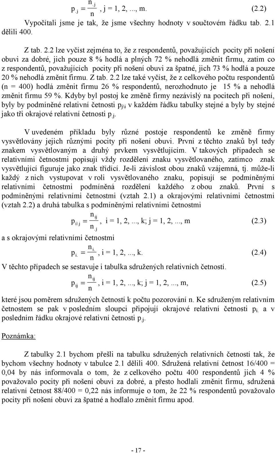 73 % hodlá a pouze 0 % ehodlá změt frmu. Z tab.. lze také vyčíst, že z celkového počtu respodetů ( = 400) hodlá změt frmu 6 % respodetů, erozhoduto je 5 % a ehodlá změt frmu 59 %.