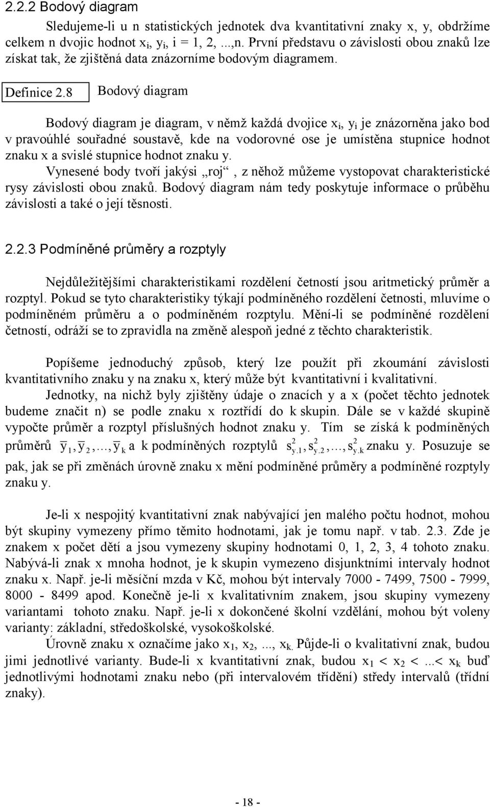 Vyeseé body tvoří jakýs roj, z ěhož můžeme vystopovat charakterstcké rysy závslost obou zaků. Bodový dagram ám tedy poskytuje formace o průběhu závslost a také o její těsost.