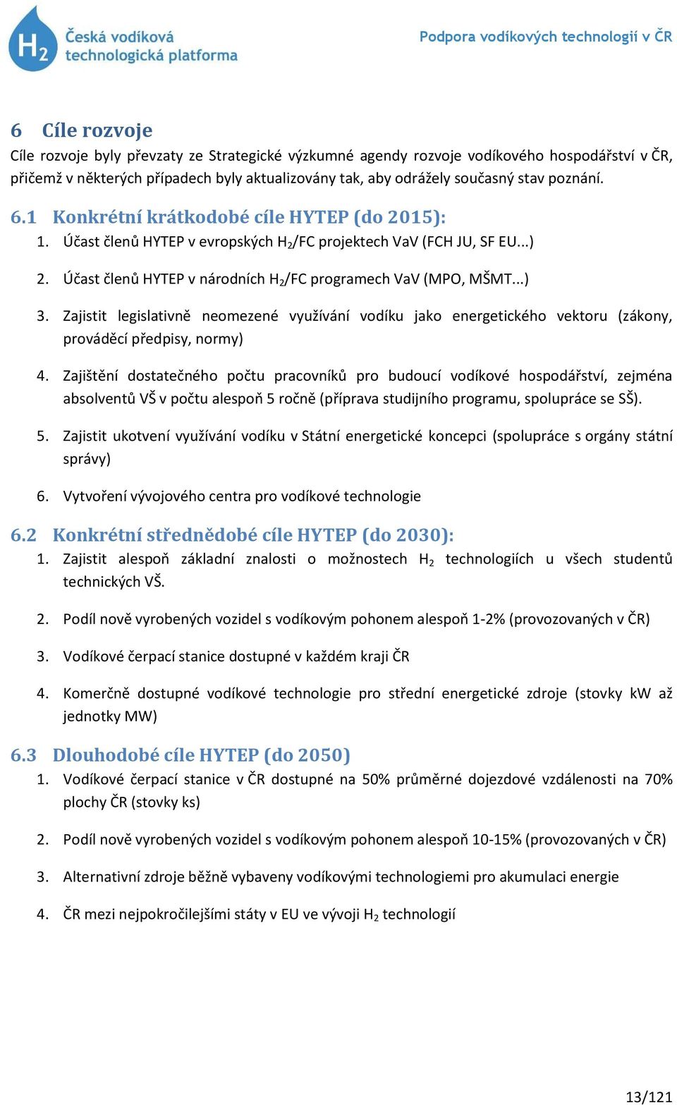 Zajistit legislativně neomezené využívání vodíku jako energetického vektoru (zákony, prováděcí předpisy, normy) 4.