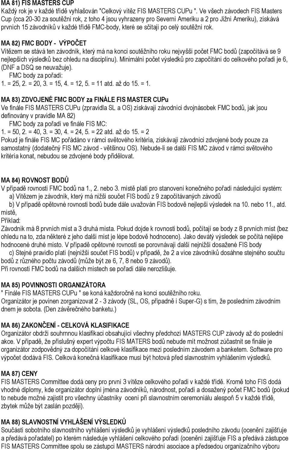 po celý soutěžní rok. MA 82) FMC BODY - VÝPOČET Vítězem se stává ten závodník, který má na konci soutěžního roku nejvyšší počet FMC bodů (započítává se 9 nejlepších výsledků bez ohledu na disciplínu).