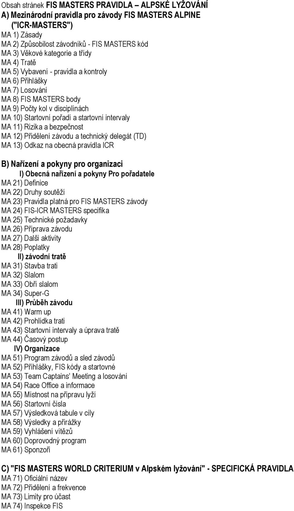 MA 11) Rizika a bezpečnost MA 12) Přidělení závodu a technický delegát (TD) MA 13) Odkaz na obecná pravidla ICR B) Nařízení a pokyny pro organizaci I) Obecná nařízení a pokyny Pro pořadatele MA 21)