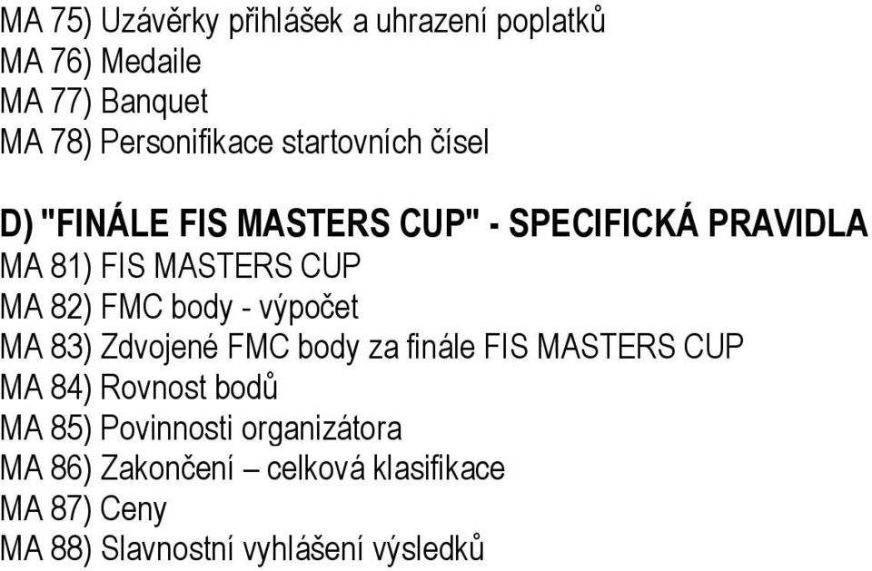 FMC body - výpočet MA 83) Zdvojené FMC body za finále FIS MASTERS CUP MA 84) Rovnost bodů MA 85)