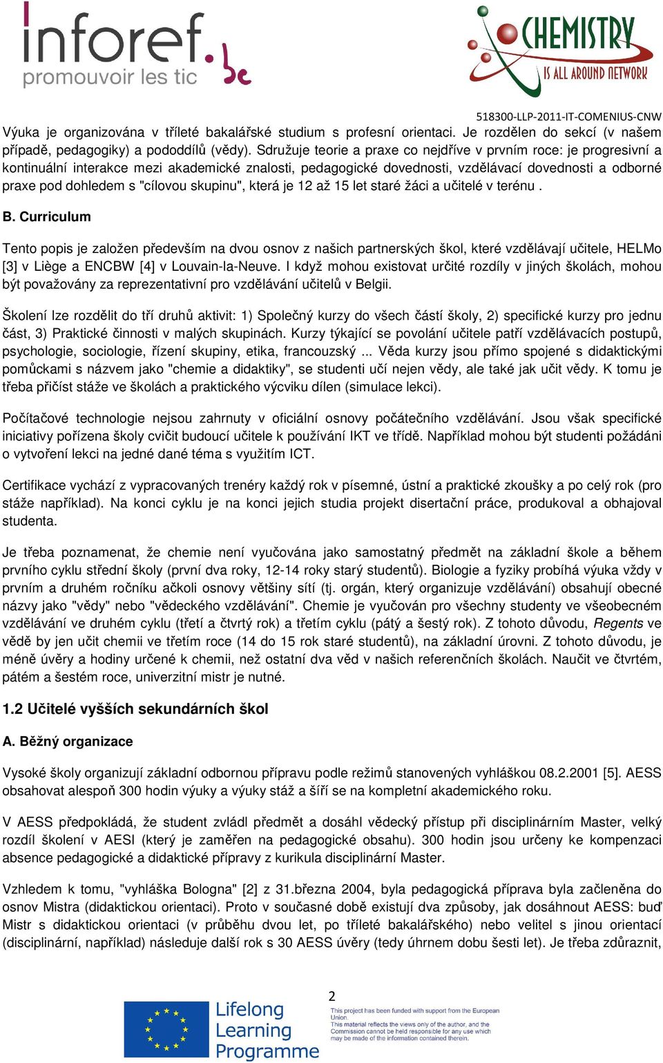 "cílovou skupinu", která je 12 až 15 let staré žáci a učitelé v terénu. B.