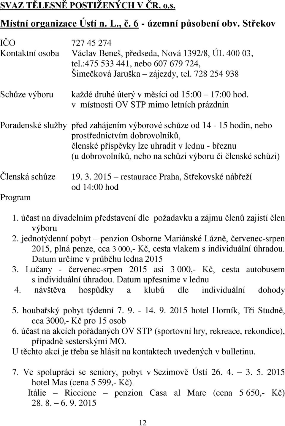 v místnosti OV STP mimo letních prázdnin Poradenské služby před zahájením výborové schůze od 14-15 hodin, nebo prostřednictvím dobrovolníků, členské příspěvky lze uhradit v lednu - březnu (u