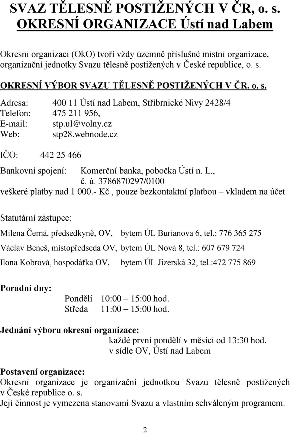 OKRESNÍ VÝBOR SVAZU TĚLESNĚ POSTIŽENÝCH V ČR, o. s. Adresa: 400 11 Ústí nad Labem, Stříbrnické Nivy 2428/4 Telefon: 475 211 956, E-mail: stp.ul@volny.cz Web: stp28.webnode.