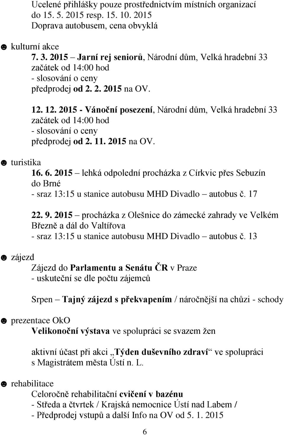 12. 2015 - Vánoční posezení, Národní dům, Velká hradební 33 začátek od 14:00 hod - slosování o ceny předprodej od 2. 11. 2015 na OV. turistika 16. 6.