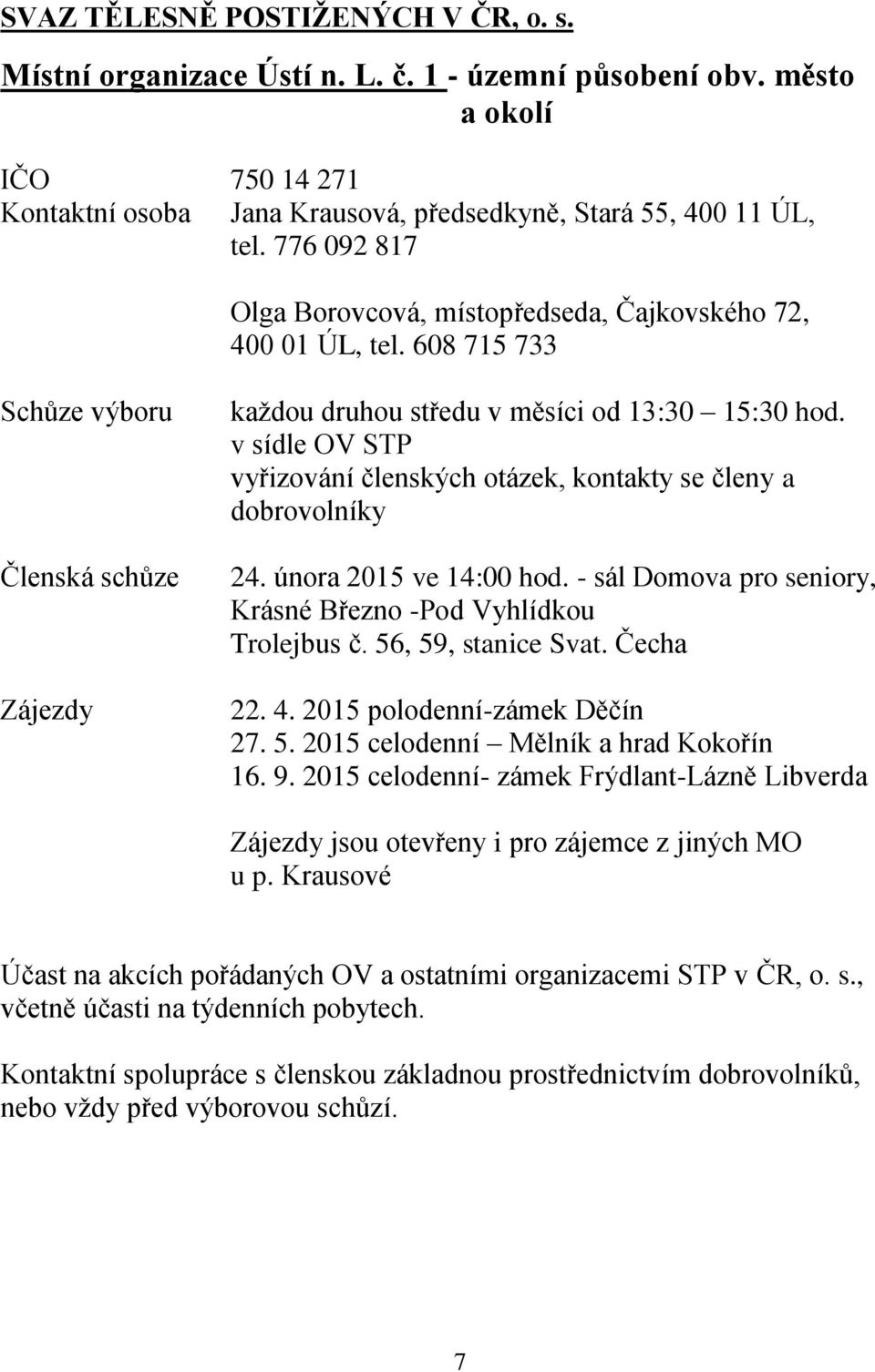 v sídle OV STP vyřizování členských otázek, kontakty se členy a dobrovolníky 24. února 2015 ve 14:00 hod. - sál Domova pro seniory, Krásné Březno -Pod Vyhlídkou Trolejbus č. 56, 59, stanice Svat.