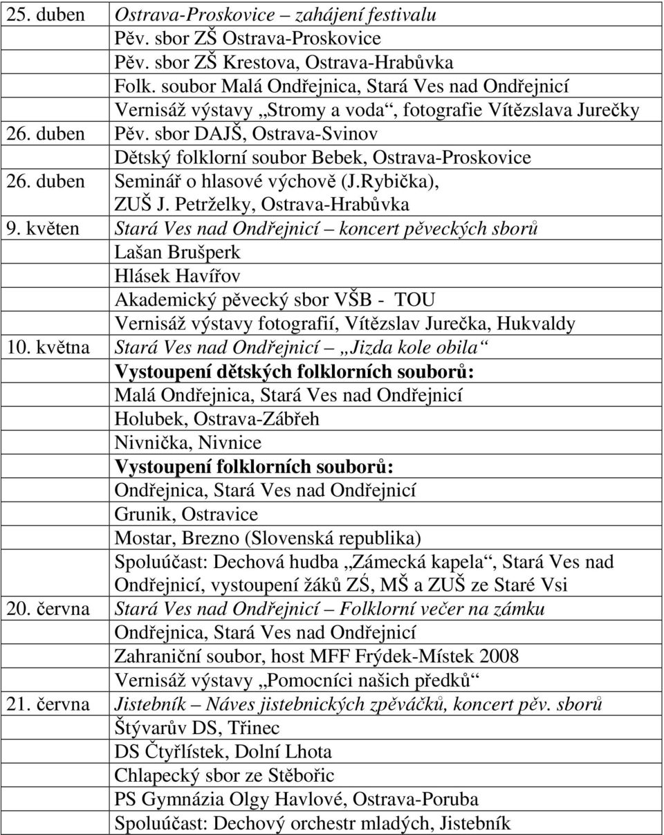 sbor DAJŠ, Ostrava-Svinov Dětský folklorní soubor Bebek, Ostrava-Proskovice 26. duben Seminář o hlasové výchově (J.Rybička), ZUŠ J. Petrželky, Ostrava-Hrabůvka 9.