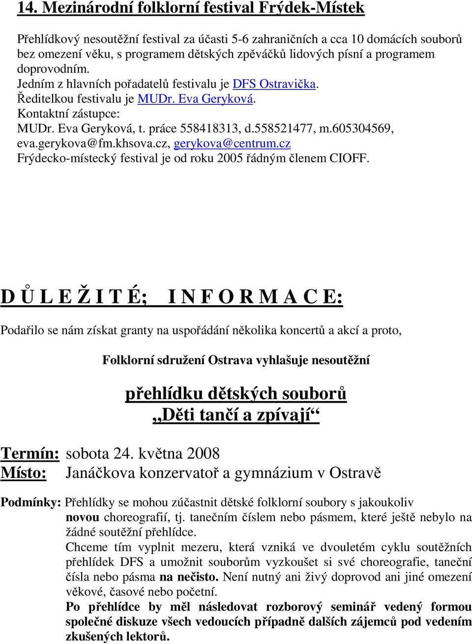 605304569, eva.gerykova@fm.khsova.cz, gerykova@centrum.cz Frýdecko-místecký festival je od roku 2005 řádným členem CIOFF.