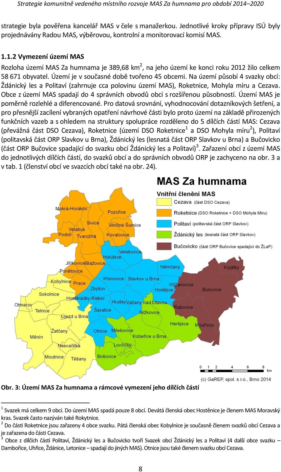 Na území působí 4 svazky obcí: Ždánický les a Politaví (zahrnuje cca polovinu území MAS), Roketnice, Mohyla míru a Cezava. Obce z území MAS spadají do 4 správních obvodů obcí s rozšířenou působností.