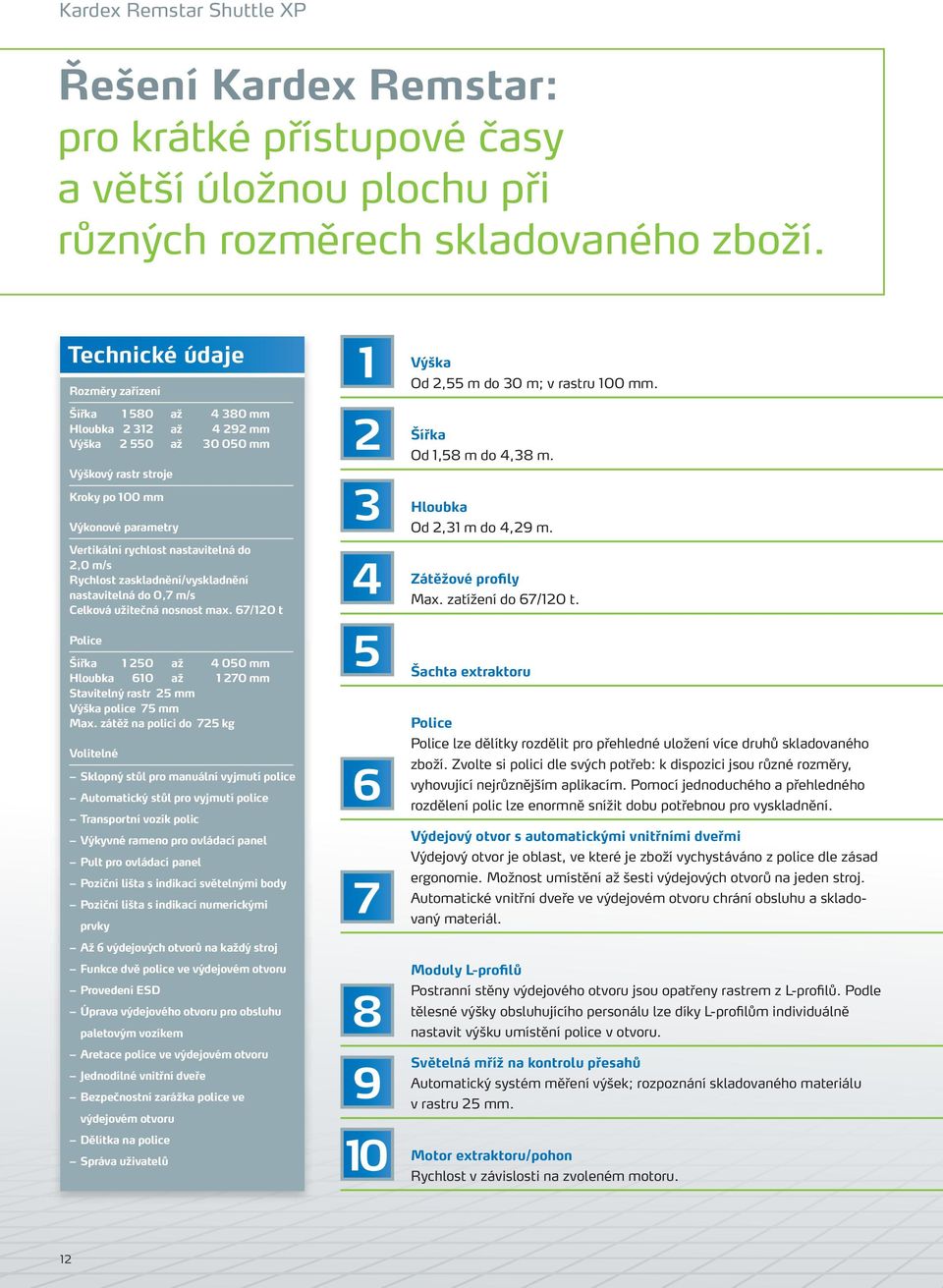 2,0 m/s Rychlost zaskladnění/vyskladnění nastavitelná do 0,7 m/s Celková užitečná nosnost max.