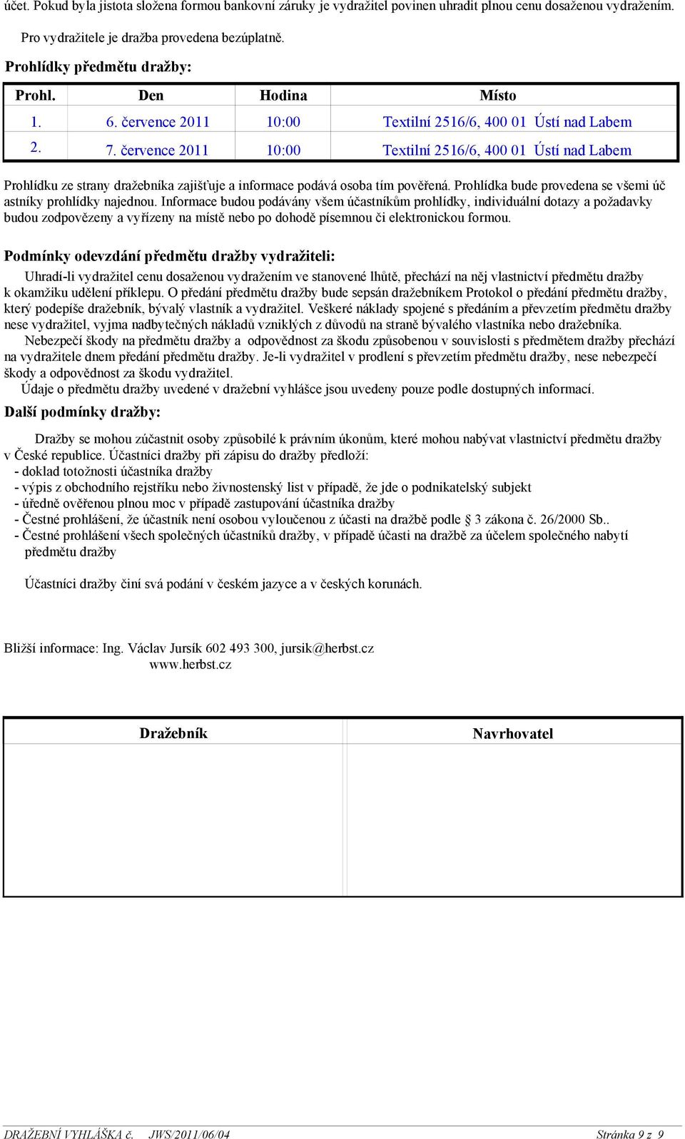 července 2011 10:00 Textilní 2516/6, 400 01 Ústí nad Labem Prohlídku ze strany dražebníka zajišťuje a informace podává osoba tím pověřená.