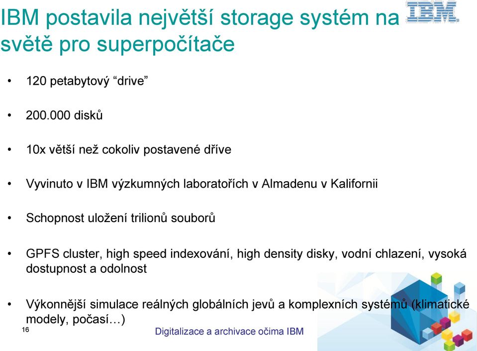 Schopnost uložení trilionů souborů GPFS cluster, high speed indexování, high density disky, vodní chlazení, vysoká