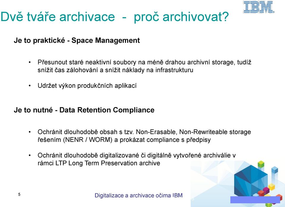 náklady na infrastrukturu Udržet výkon produkčních aplikací Je to nutné - Data Retention Compliance Ochránit dlouhodobě obsah s tzv.