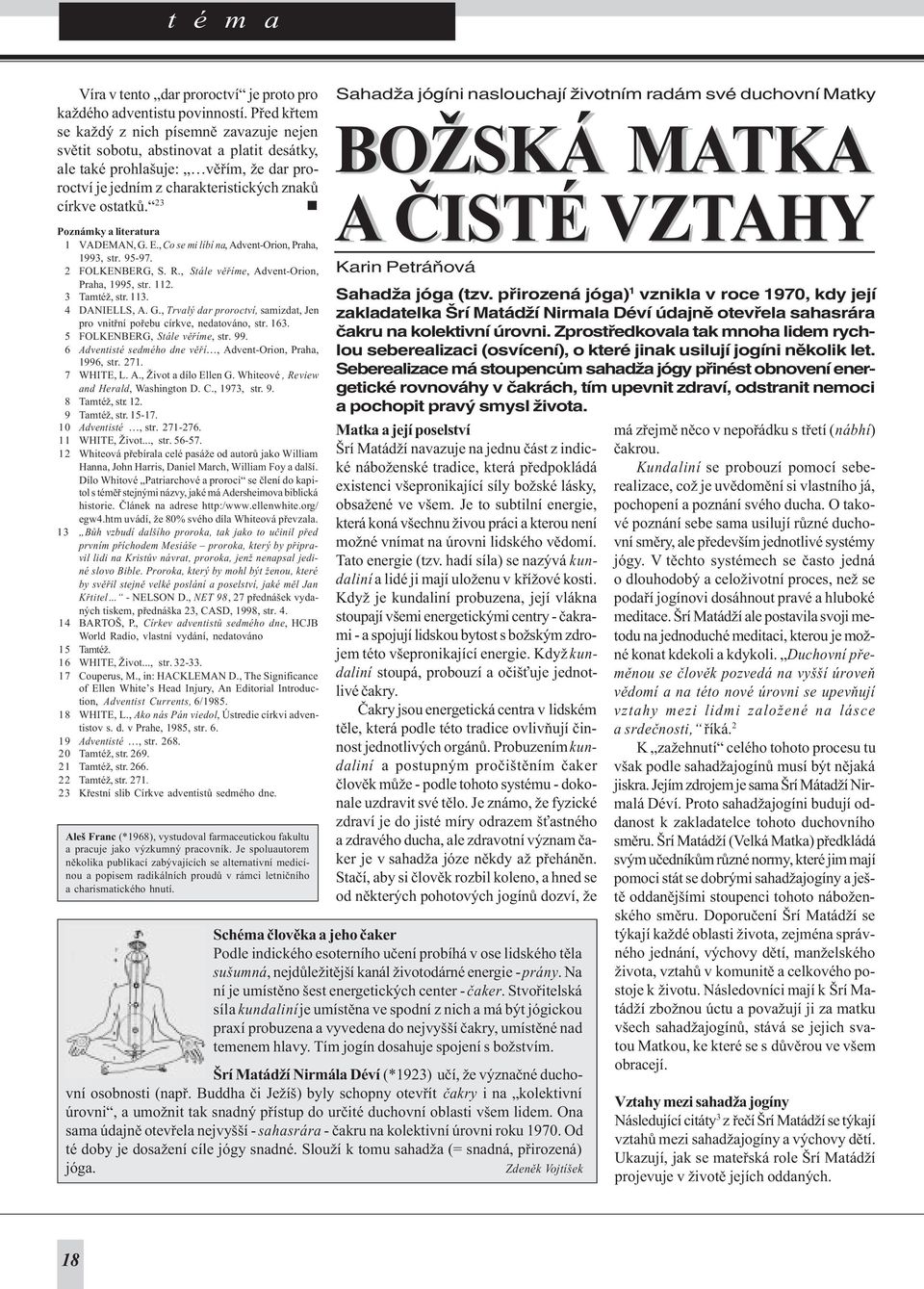 23 n Poznámky a literatura 1 VADEMAN, G. E., Co se mi líbí na, Advent-Orion, Praha, 1993, str. 95-97. 2 FOLKENBERG, S. R., Stále vìøíme, Advent-Orion, Praha, 1995, str. 112. 3 Tamtéž, str. 113.