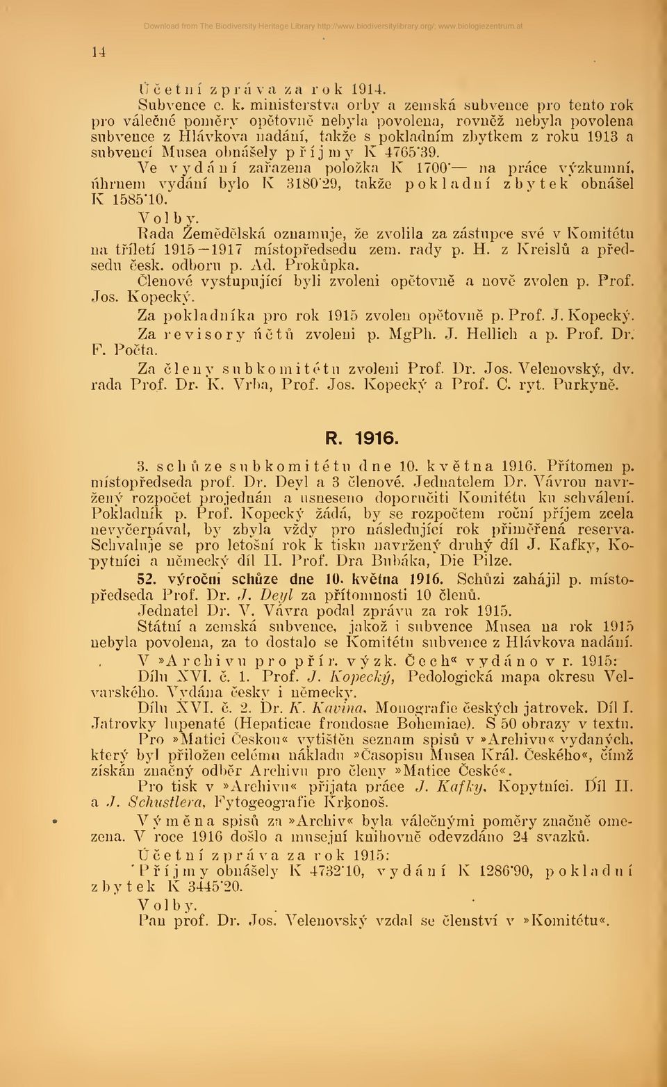 Musea obnasely p f i j m y K 4765'39. Ve vydani zafazena polozka K 1700' na präce vyzkumnf, ührnem vydani bylo K 3180'29, takze pokladni zbvtek obnasel K 158510. V o 1 b y.