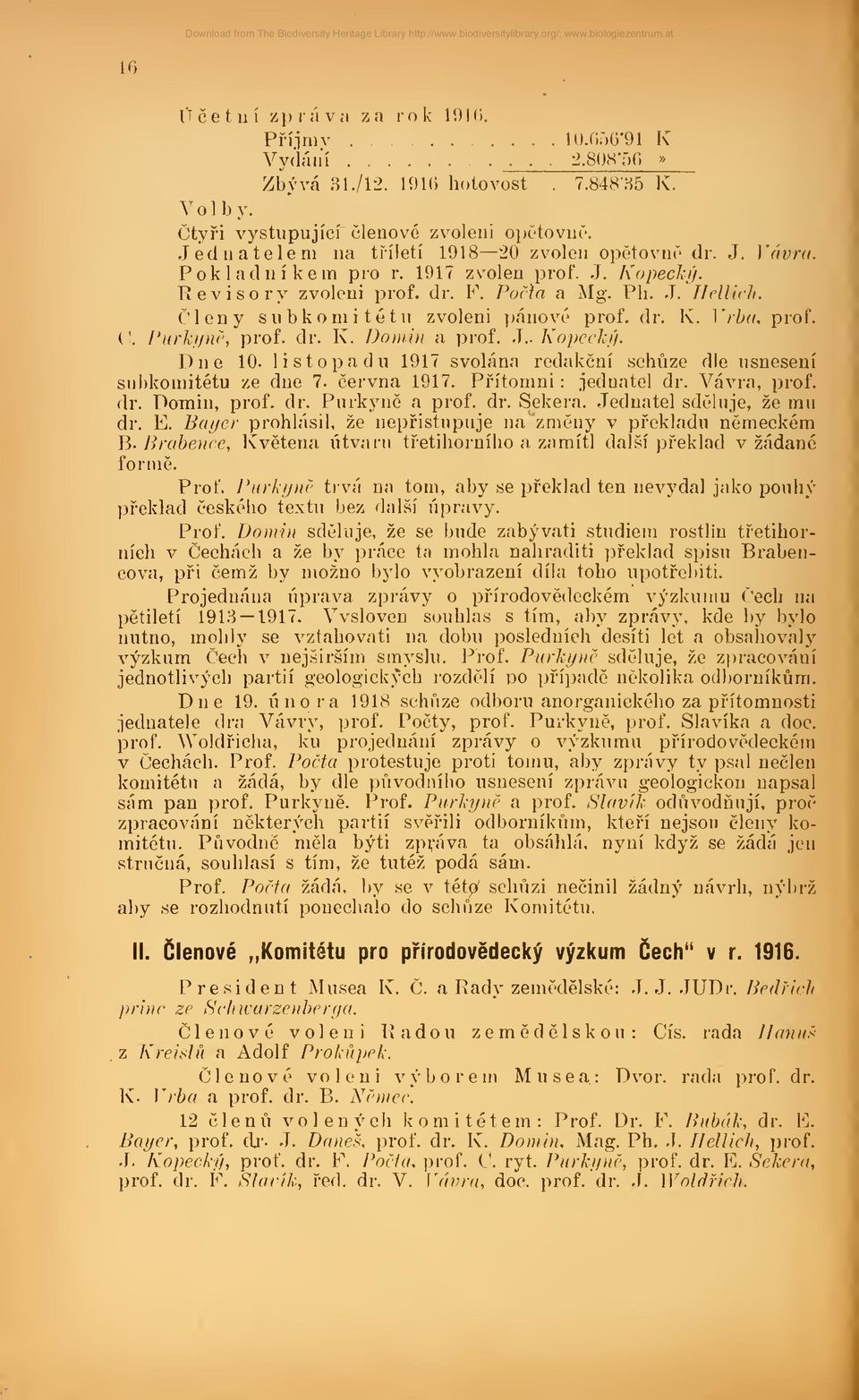 Revisory zvoleni prof. dr. F. Pocla a Mg. Ph. J. Hellich. Cleny subkomitetu zvoleni pänove pro!, dr. K. Vrba, prof. '. Purkyne, prof. dr. K. Domvn a prof. J.. Kopecky. Dne 10.