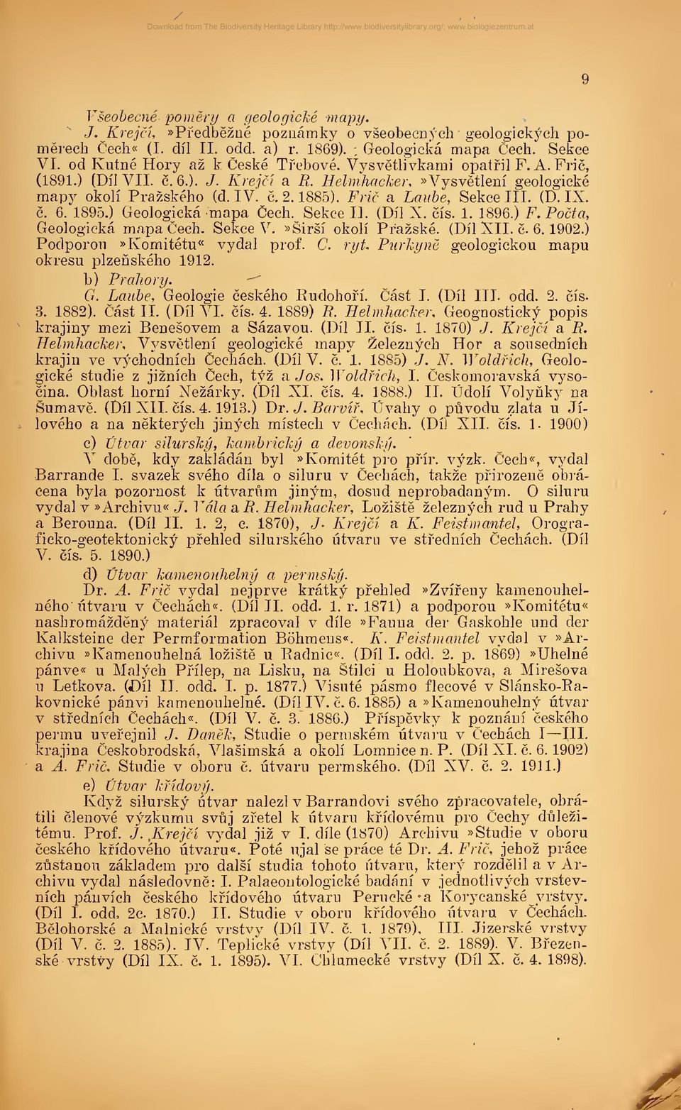 Fric, (1891.) (Dil VII. c. 6.). J. Krejci a R. Helmhacker,»Vysvetleni geologicke mapy okoli Prazskeho (d. IV. c. 2. 1885). Fric a Laube, Sekce III. (D. IX. c. 6. 1895.) Geologickä mapa Cech. Sekce II. (Dil X.