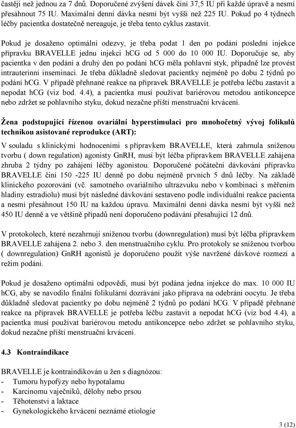 Pokud je dosaženo optimální odezvy, je třeba podat 1 den po podání poslední injekce přípravku BRAVELLE jednu injekci hcg od 5 000 do 10 000 IU.