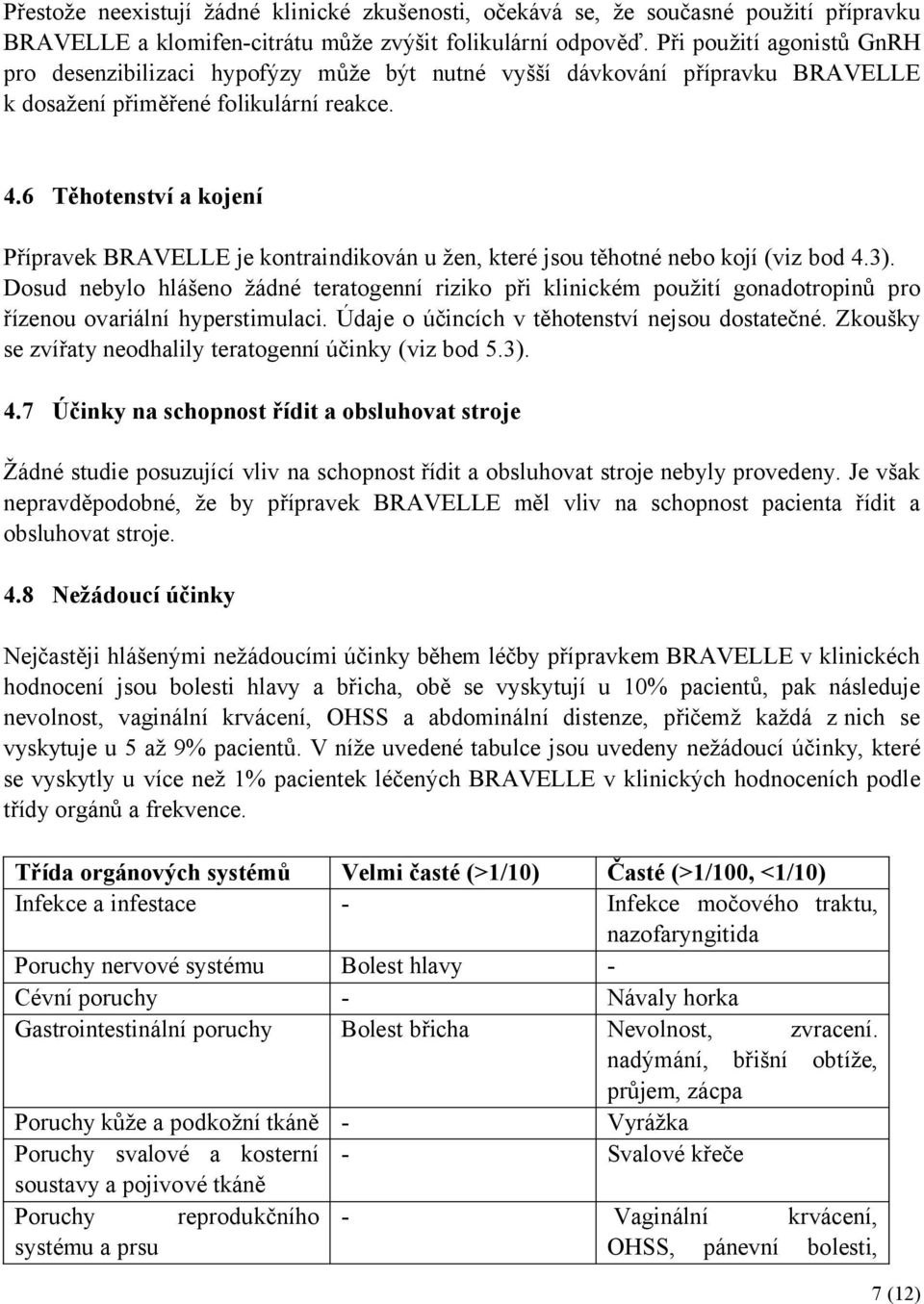 6 Těhotenství a kojení Přípravek BRAVELLE je kontraindikován u žen, které jsou těhotné nebo kojí (viz bod 4.3).