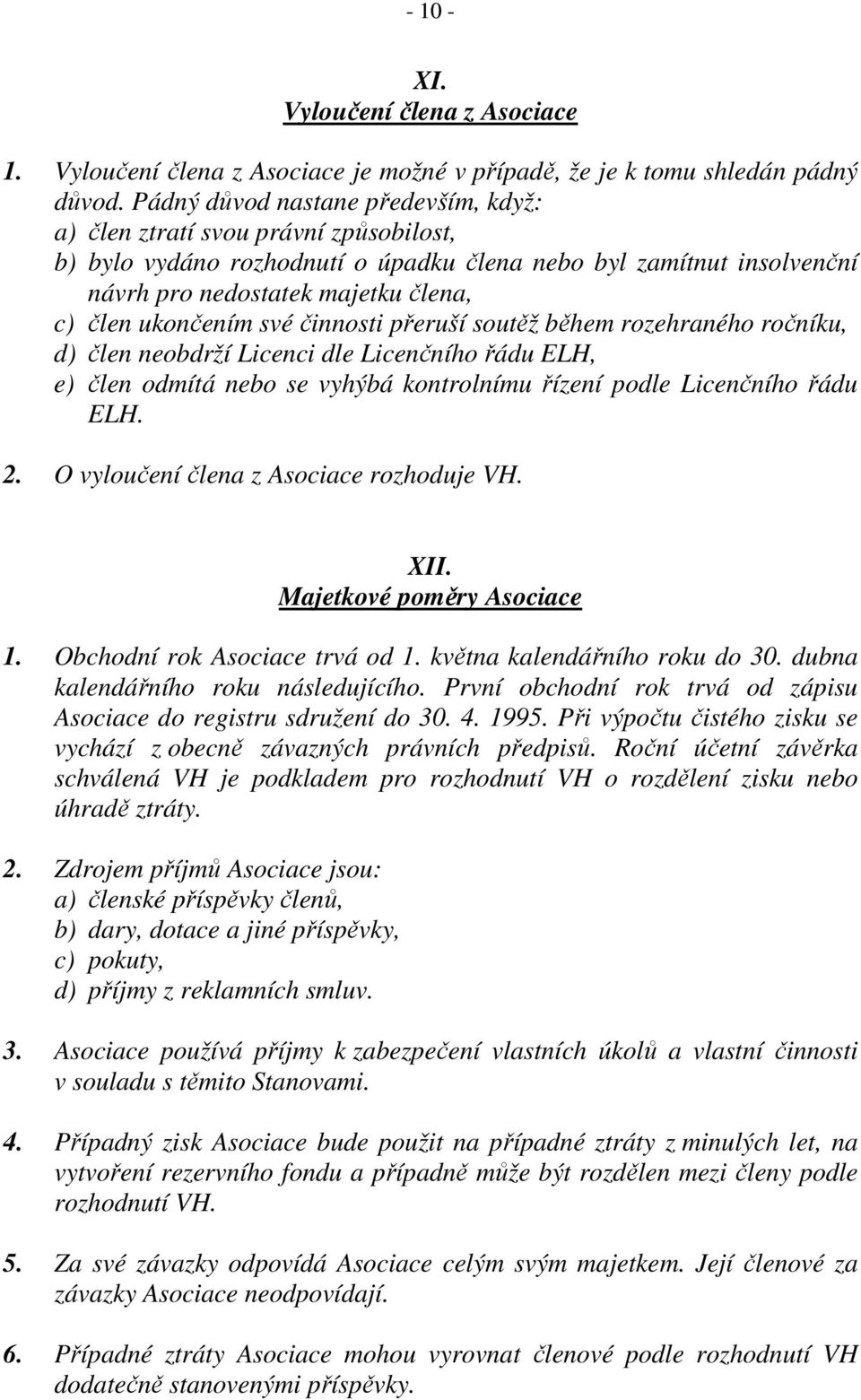 ukončením své činnosti přeruší soutěž během rozehraného ročníku, d) člen neobdrží Licenci dle Licenčního řádu ELH, e) člen odmítá nebo se vyhýbá kontrolnímu řízení podle Licenčního řádu ELH. 2.