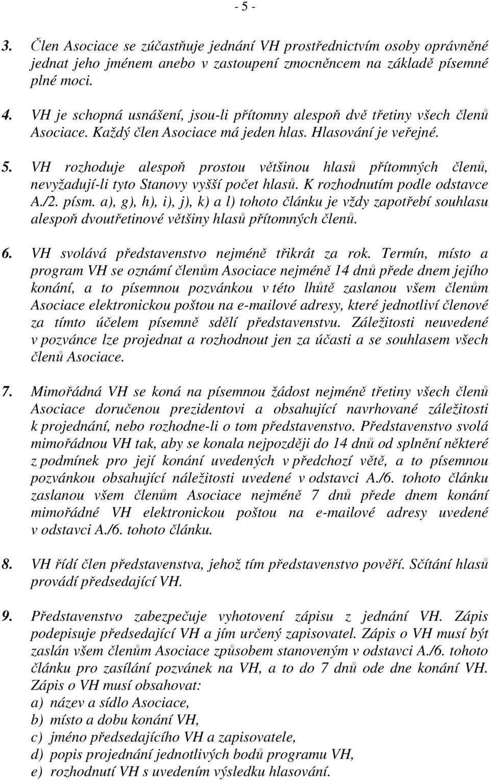 VH rozhoduje alespoň prostou většinou hlasů přítomných členů, nevyžadují-li tyto Stanovy vyšší počet hlasů. K rozhodnutím podle odstavce A./2. písm.