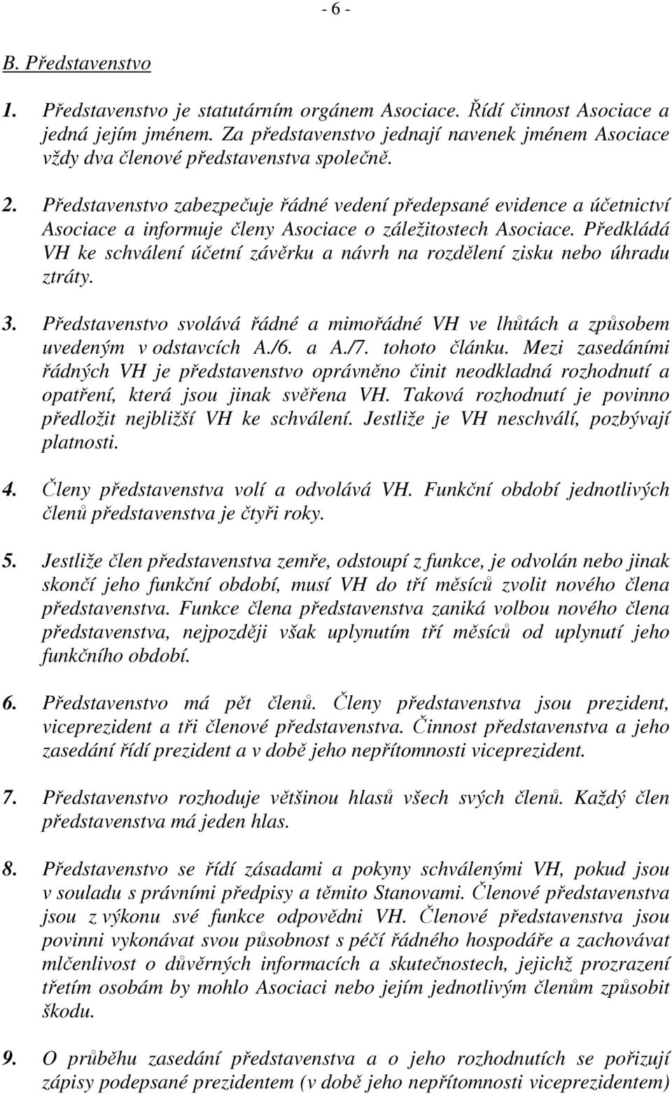 Představenstvo zabezpečuje řádné vedení předepsané evidence a účetnictví Asociace a informuje členy Asociace o záležitostech Asociace.