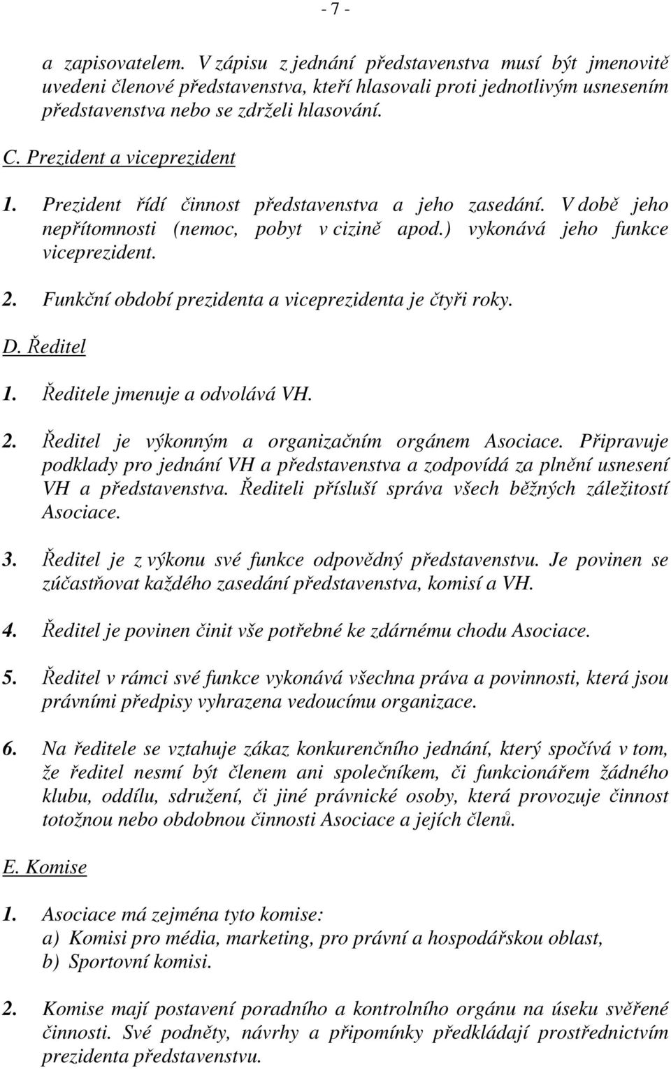 Funkční období prezidenta a viceprezidenta je čtyři roky. D. Ředitel 1. Ředitele jmenuje a odvolává VH. 2. Ředitel je výkonným a organizačním orgánem Asociace.