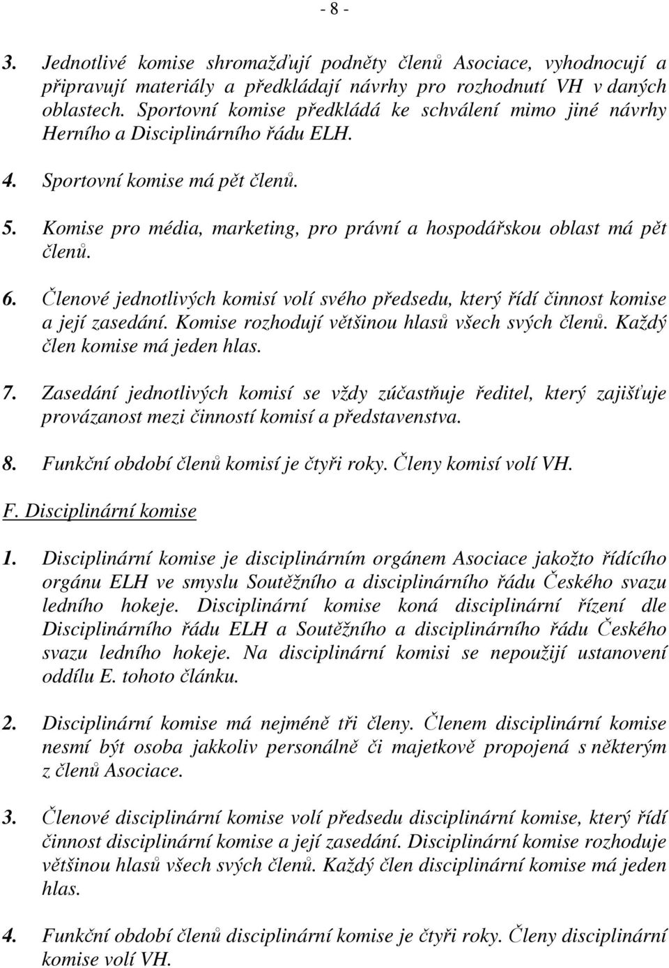 Komise pro média, marketing, pro právní a hospodářskou oblast má pět členů. 6. Členové jednotlivých komisí volí svého předsedu, který řídí činnost komise a její zasedání.