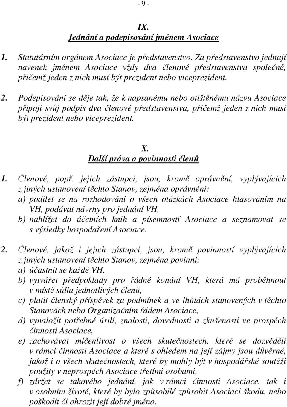 Podepisování se děje tak, že k napsanému nebo otištěnému názvu Asociace připojí svůj podpis dva členové představenstva, přičemž jeden z nich musí být prezident nebo viceprezident. X.