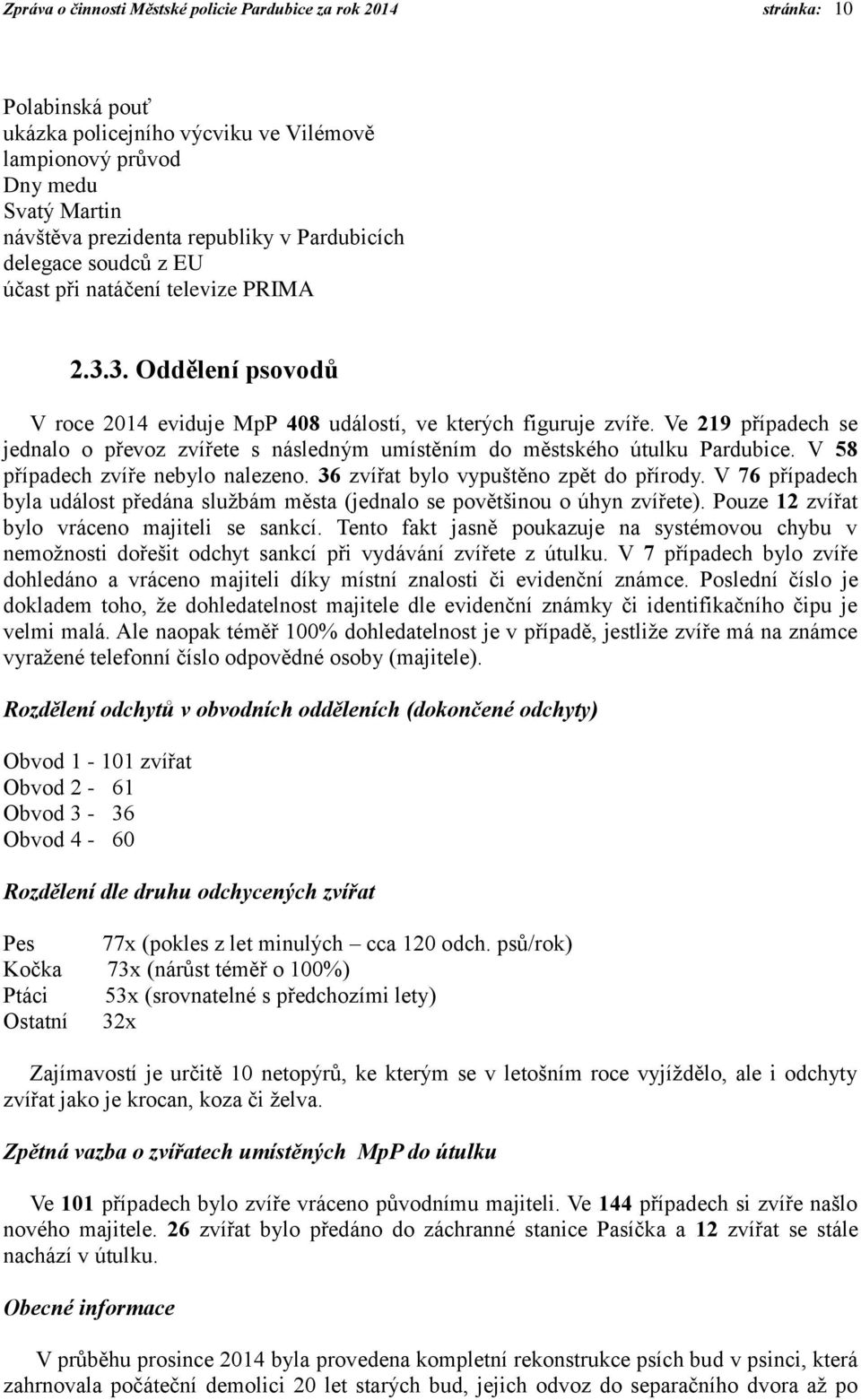 Ve 219 případech se jednalo o převoz zvířete s následným umístěním do městského útulku Pardubice. V 58 případech zvíře nebylo nalezeno. 36 zvířat bylo vypuštěno zpět do přírody.