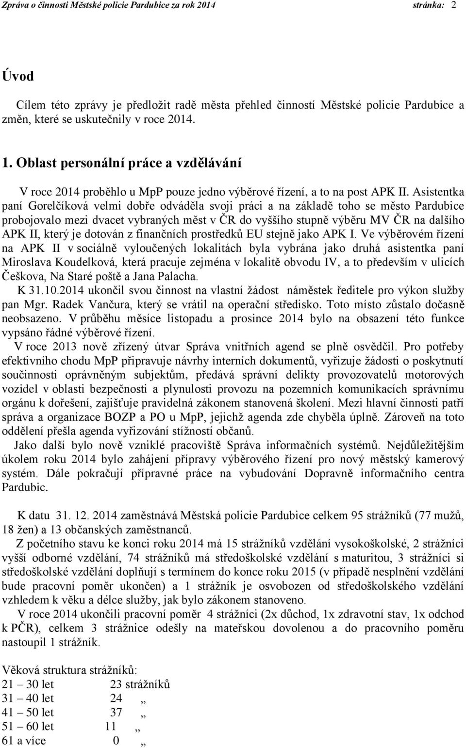 Asistentka paní Gorelčíková velmi dobře odváděla svoji práci a na základě toho se město Pardubice probojovalo mezi dvacet vybraných měst v ČR do vyššího stupně výběru MV ČR na dalšího APK II, který