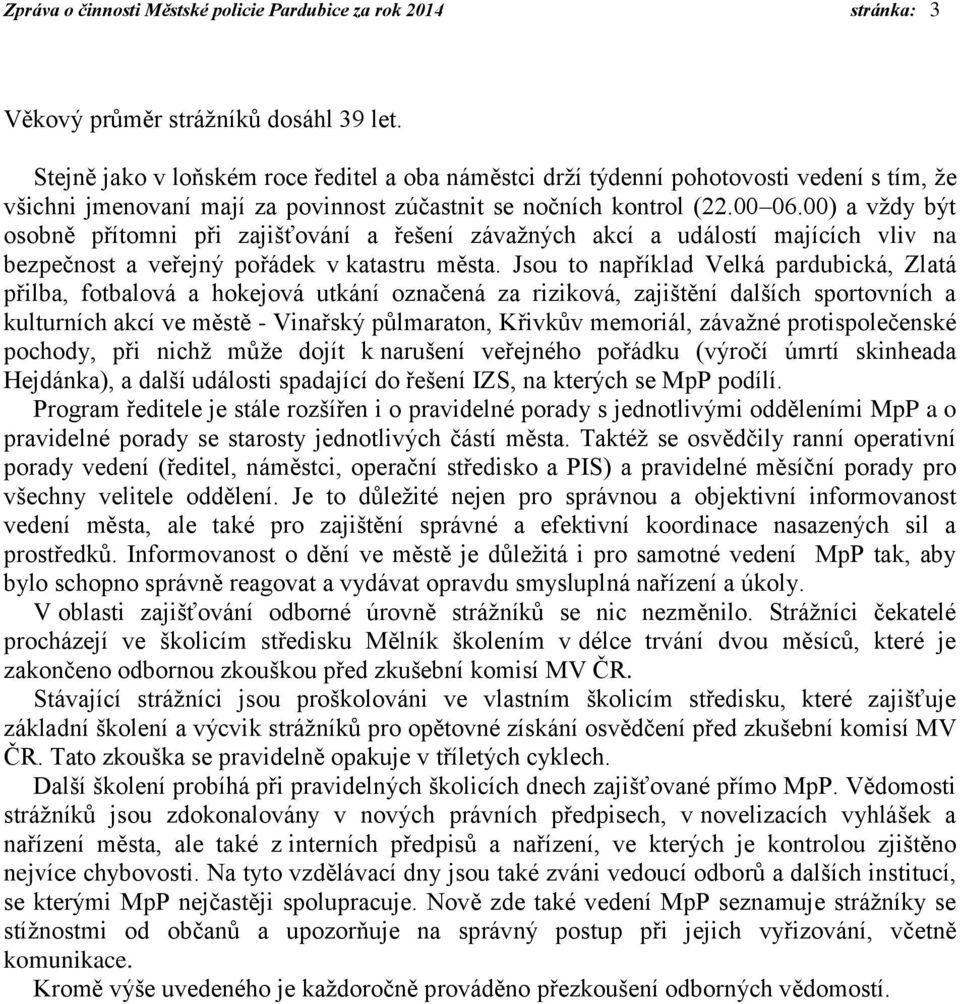 00) a vždy být osobně přítomni při zajišťování a řešení závažných akcí a událostí majících vliv na bezpečnost a veřejný pořádek v katastru města.