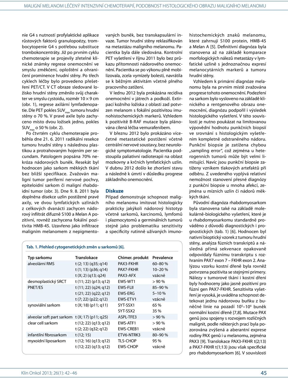 Již po prvním cyklu chemoterapie se projevily zřetelné klinické známky regrese onemocnění ve smyslu změkčení, oploštění a ohraničení prominence hrudní stěny.