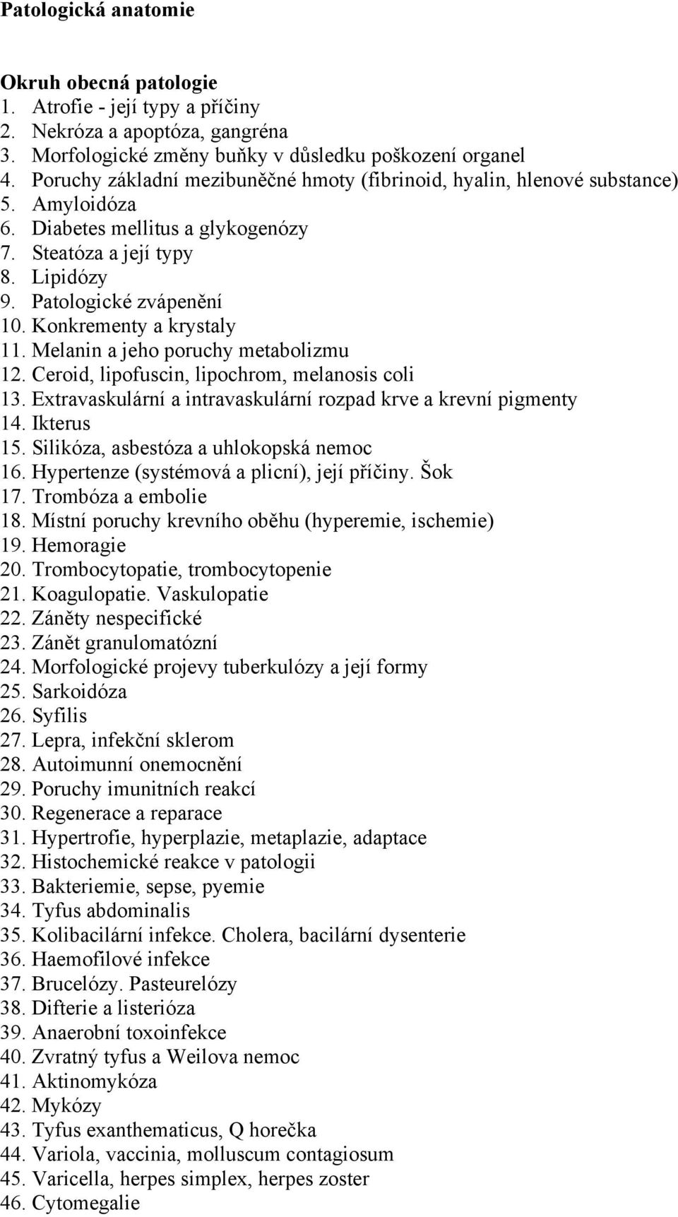 Konkrementy a krystaly 11. Melanin a jeho poruchy metabolizmu 12. Ceroid, lipofuscin, lipochrom, melanosis coli 13. Extravaskulární a intravaskulární rozpad krve a krevní pigmenty 14. Ikterus 15.