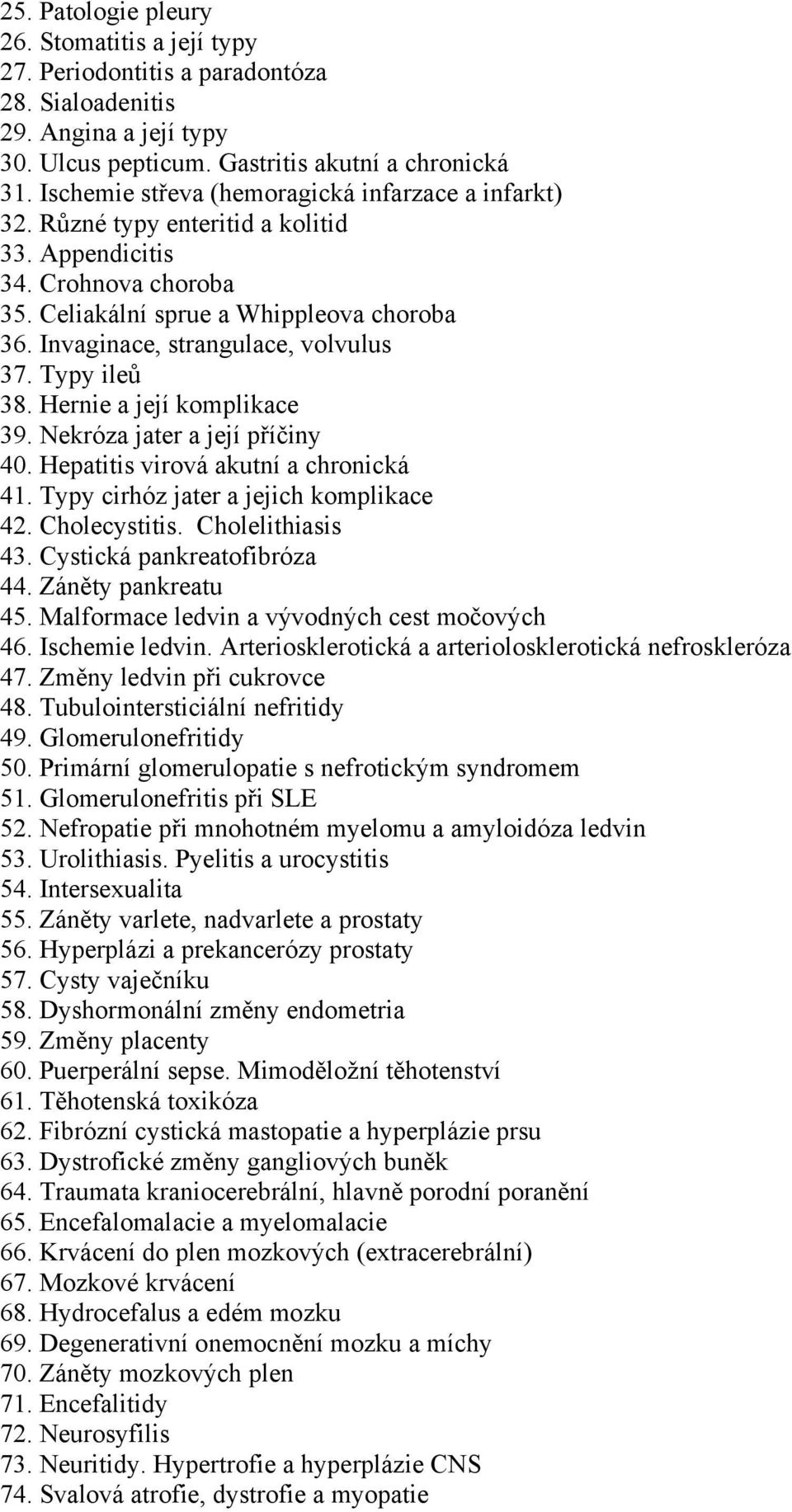 Invaginace, strangulace, volvulus 37. Typy ileů 38. Hernie a její komplikace 39. Nekróza jater a její příčiny 40. Hepatitis virová akutní a chronická 41. Typy cirhóz jater a jejich komplikace 42.