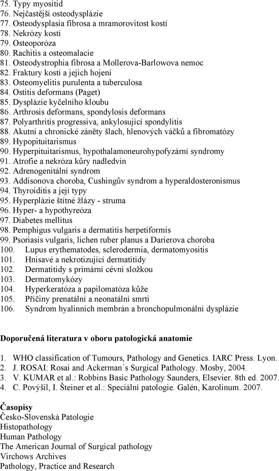 Arthrosis deformans, spondylosis deformans 87. Polyarthritis progressiva, ankylosující spondylitis 88. Akutní a chronické záněty šlach, hlenových váčků a fibromatózy 89. Hypopituitarismus 90.