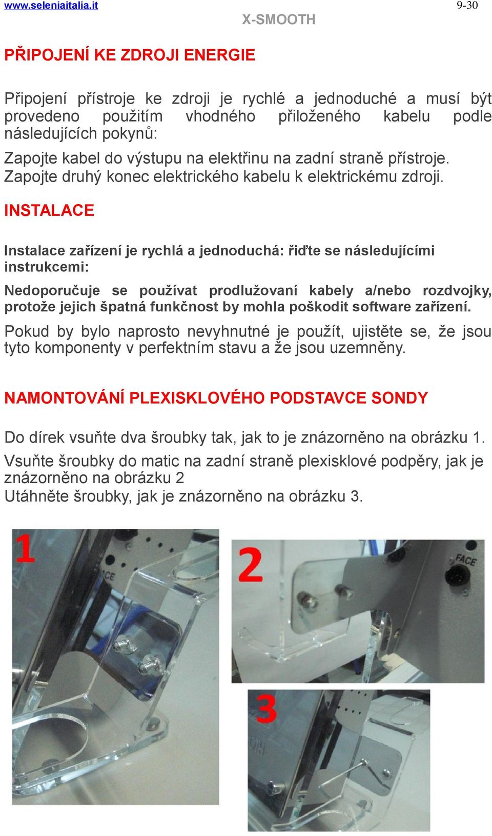 na elektřinu na zadní straně přístroje. Zapojte druhý konec elektrického kabelu k elektrickému zdroji.