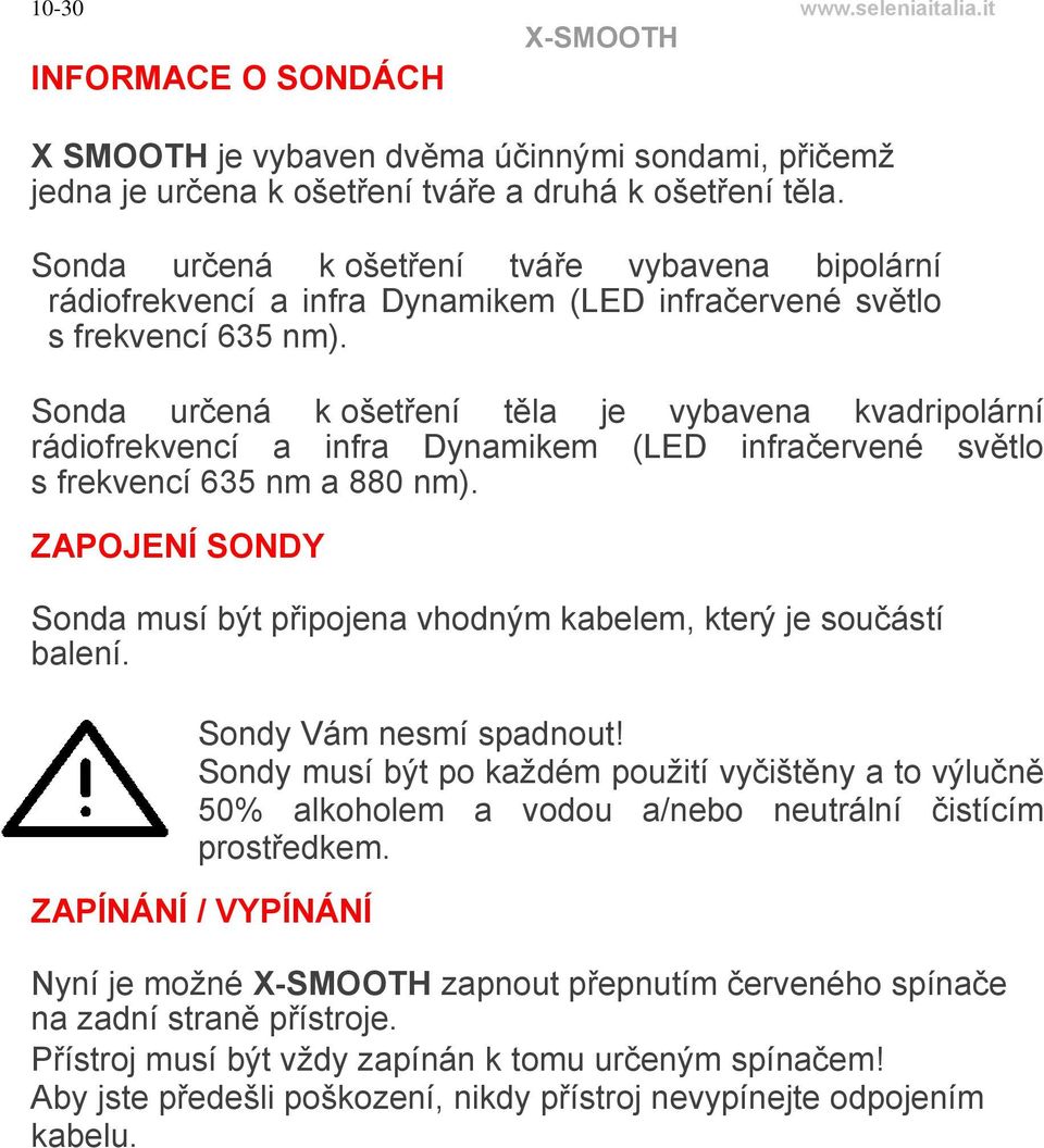 Sonda určená k ošetření těla je vybavena kvadripolární rádiofrekvencí a infra Dynamikem (LED infračervené světlo s frekvencí 635 nm a 880 nm).