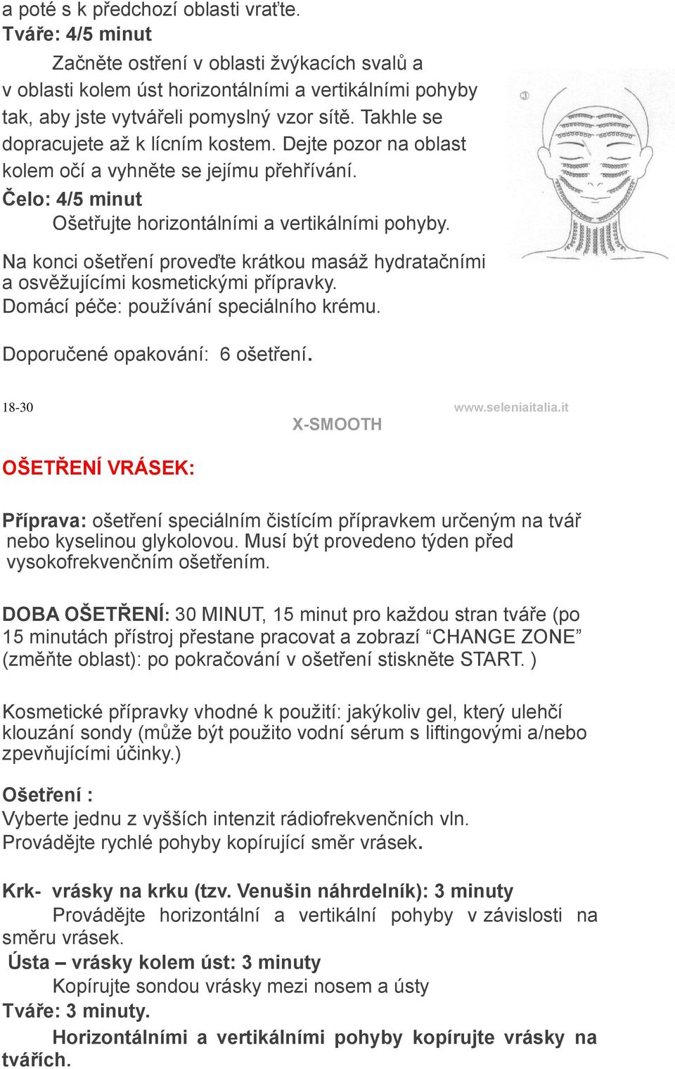 Na konci ošetření proveďte krátkou masáž hydratačními a osvěžujícími kosmetickými přípravky. Domácí péče: používání speciálního krému. Doporučené opakování: 6 ošetření. 18-30 www.seleniaitalia.