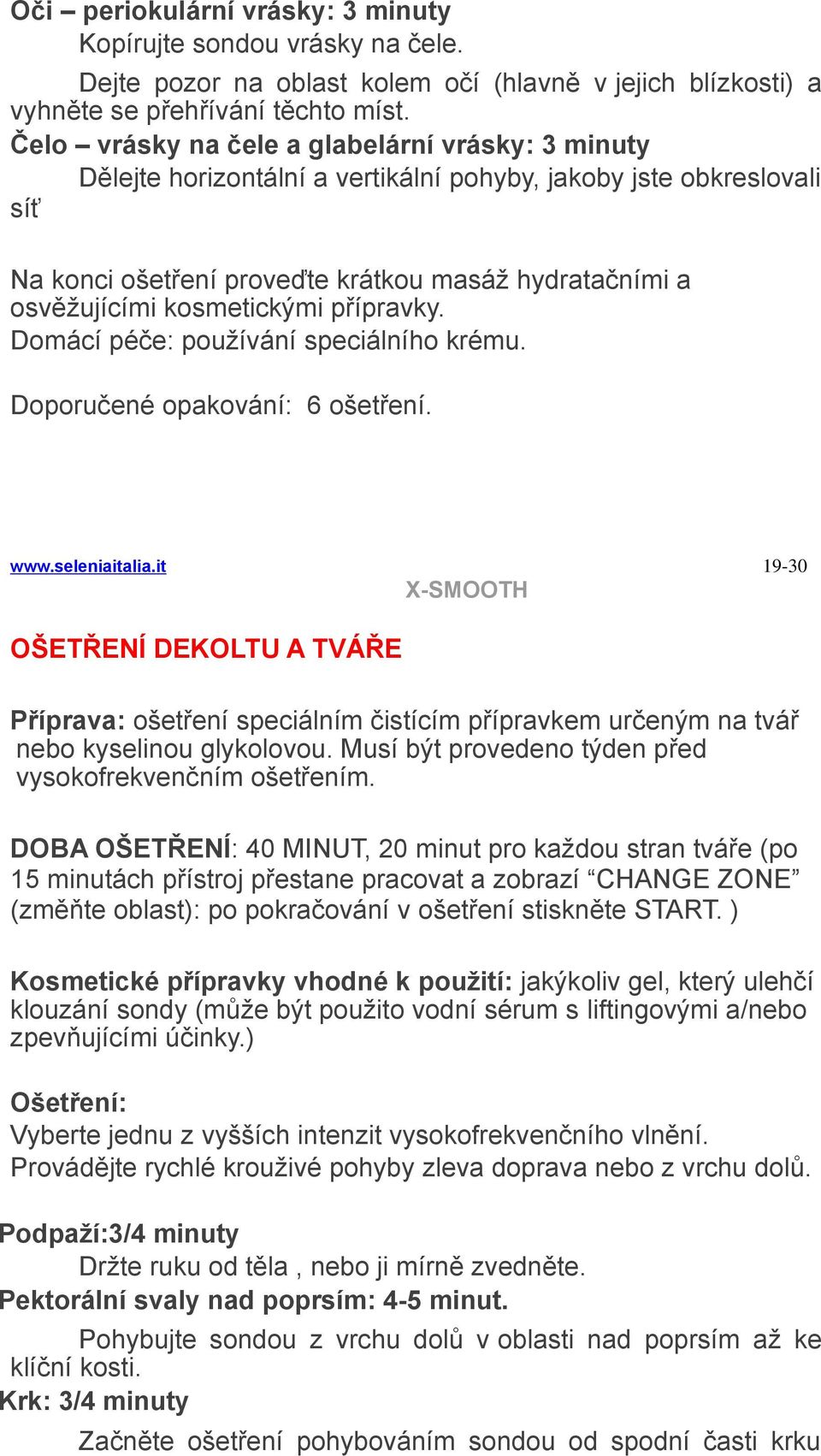 kosmetickými přípravky. Domácí péče: používání speciálního krému. Doporučené opakování: 6 ošetření. www.seleniaitalia.