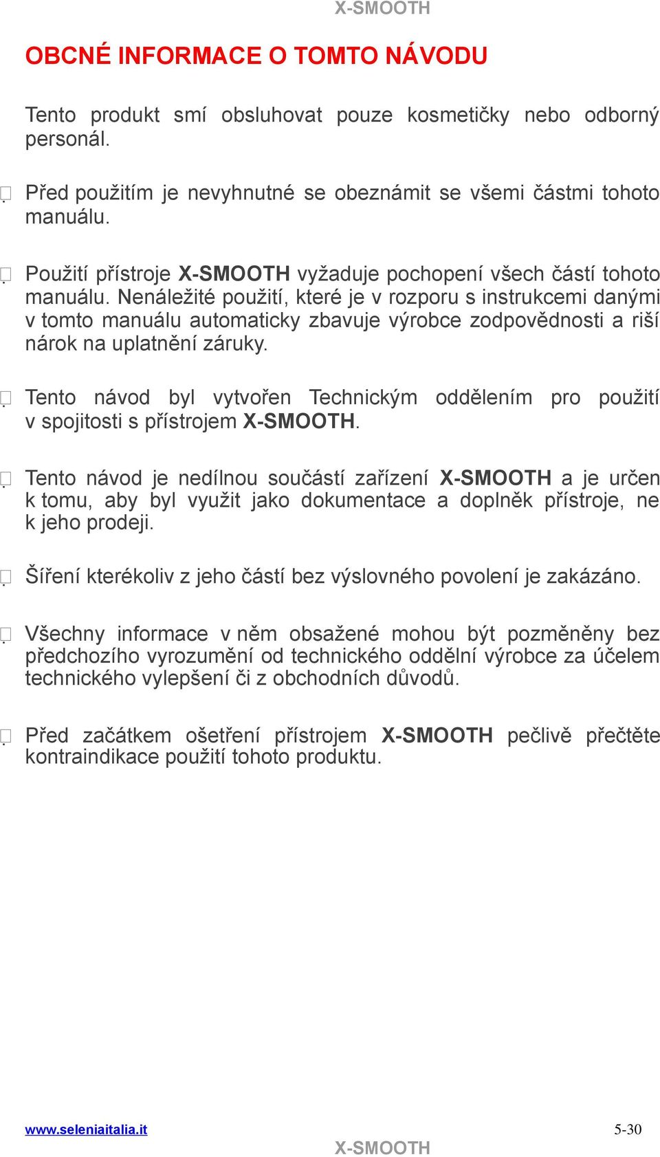 Nenáležité použití, které je v rozporu s instrukcemi danými v tomto manuálu automaticky zbavuje výrobce zodpovědnosti a riší nárok na uplatnění záruky.