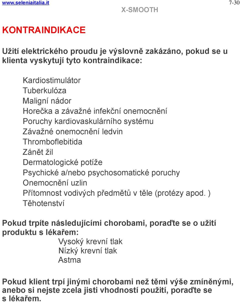 závažné infekční onemocnění Poruchy kardiovaskulárního systému Závažné onemocnění ledvin Thromboflebitida Zánět žil Dermatologické potíže Psychické a/nebo psychosomatické