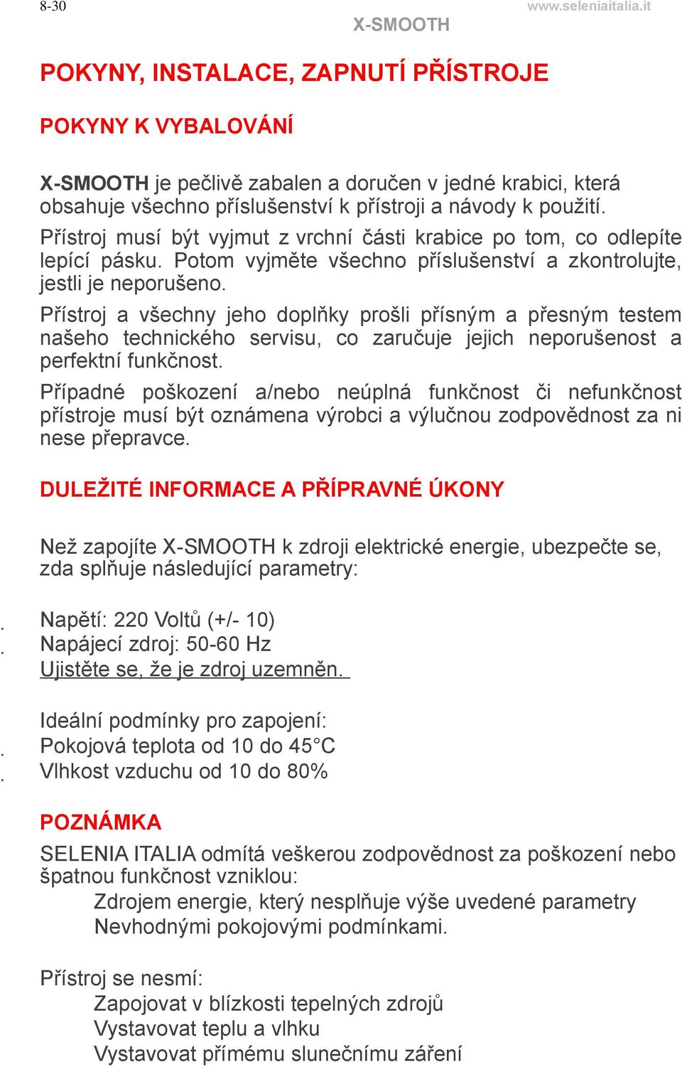 Přístroj a všechny jeho doplňky prošli přísným a přesným testem našeho technického servisu, co zaručuje jejich neporušenost a perfektní funkčnost.