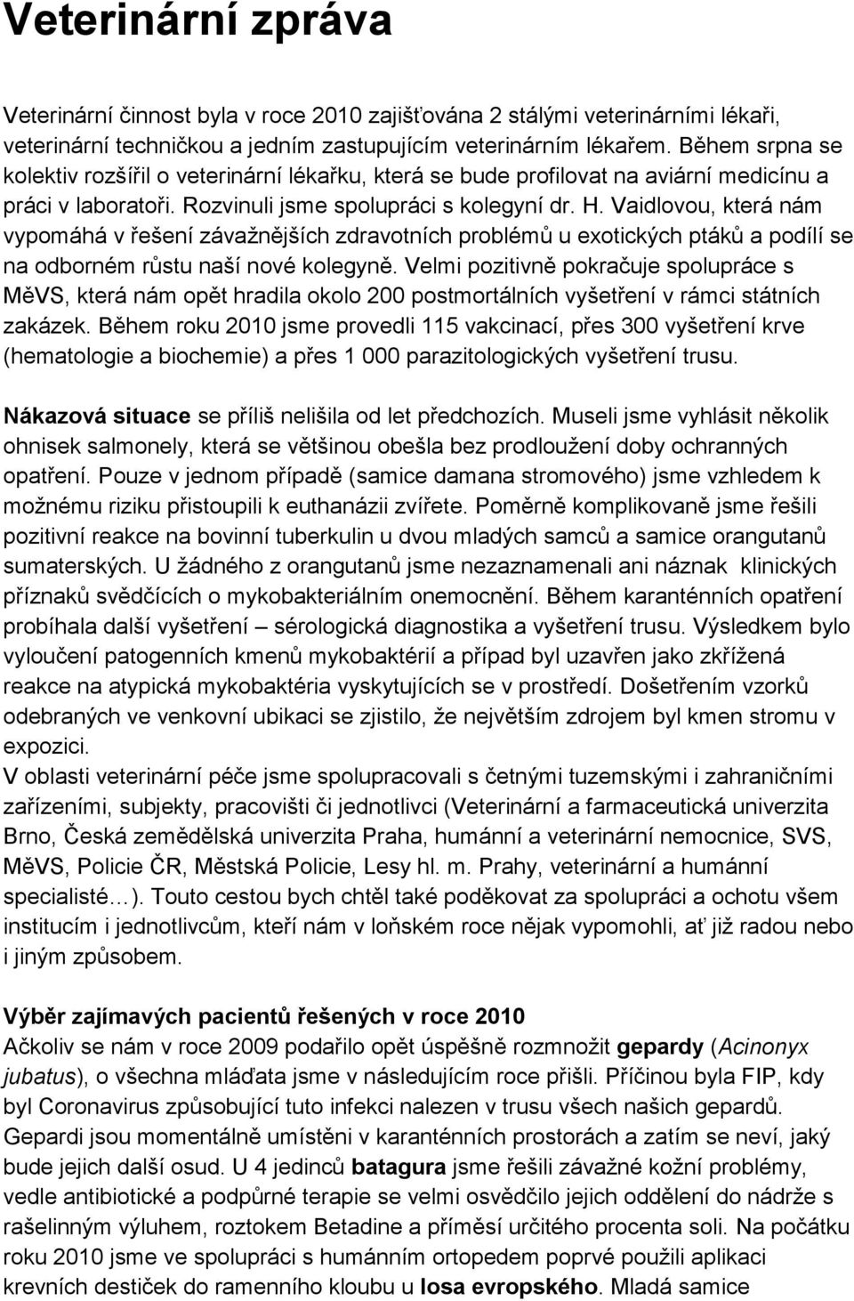 Vaidlovou, která nám vypomáhá v řešení závažnějších zdravotních problémů u exotických ptáků a podílí se na odborném růstu naší nové kolegyně.