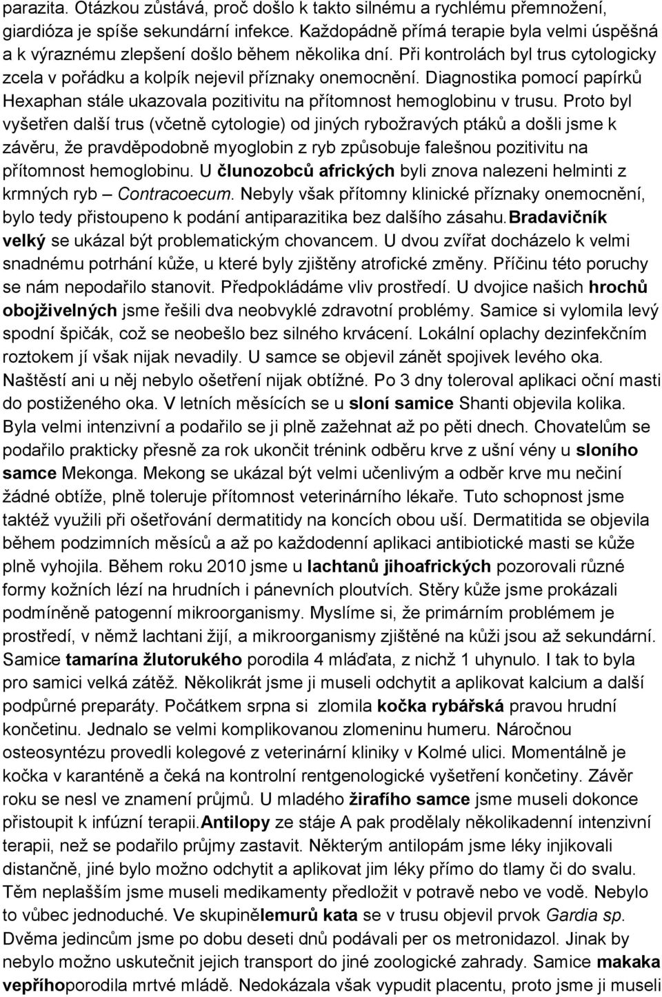 Diagnostika pomocí papírků Hexaphan stále ukazovala pozitivitu na přítomnost hemoglobinu v trusu.