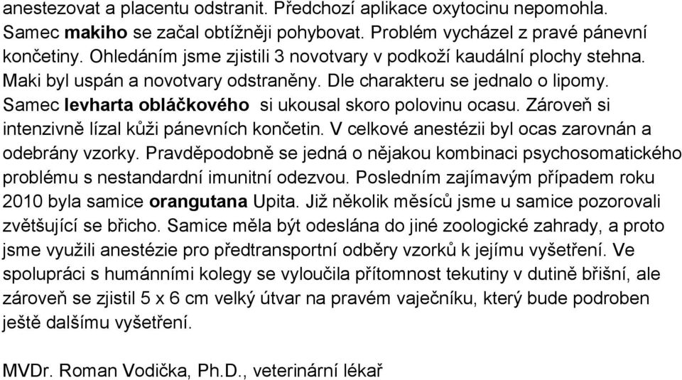 Samec levharta obláčkového si ukousal skoro polovinu ocasu. Zároveň si intenzivně lízal kůži pánevních končetin. V celkové anestézii byl ocas zarovnán a odebrány vzorky.